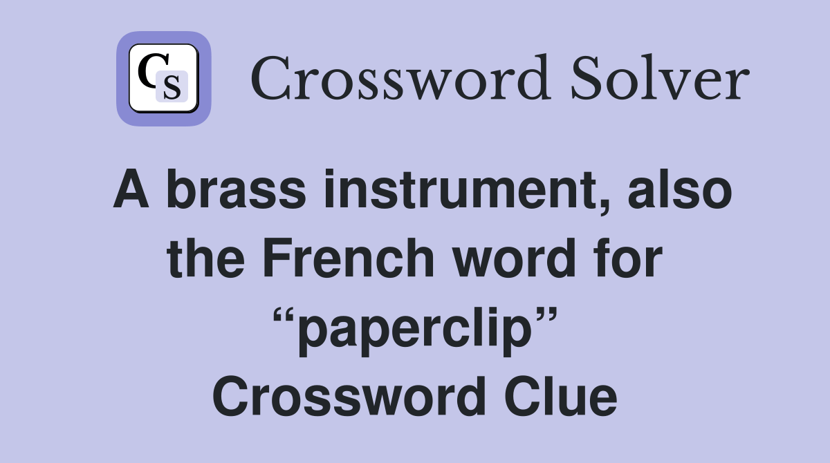 A brass instrument, also the French word for “paperclip” Crossword